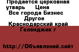 Продается церковная утварь . › Цена ­ 6 200 - Все города Бизнес » Другое   . Краснодарский край,Геленджик г.